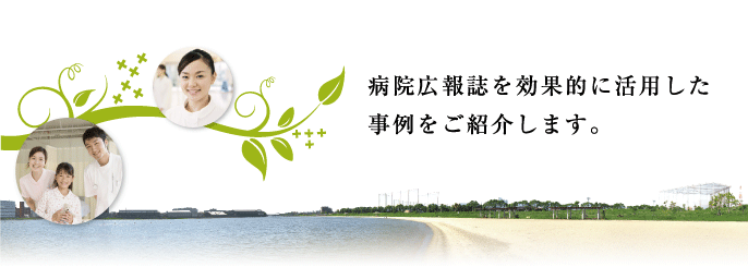 病院広報誌を効果的に活用した事例をご紹介します。