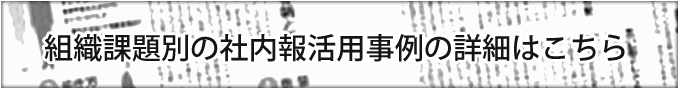 組織課題別の社内報活用事例はこちら